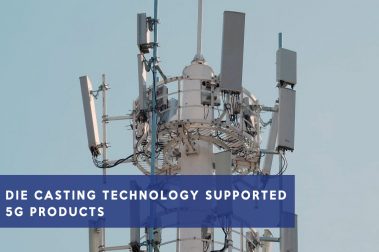Die casting technology supported 5G products 