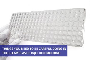 Things you need to be careful doing in the clear plastic injection molding